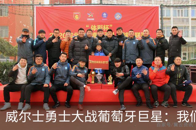 威尔士勇士大战葡萄牙巨星：我们不是来给你们送温暖的！