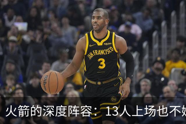 火箭的深度阵容：13人上场也不嫌多，但能做到吗？
