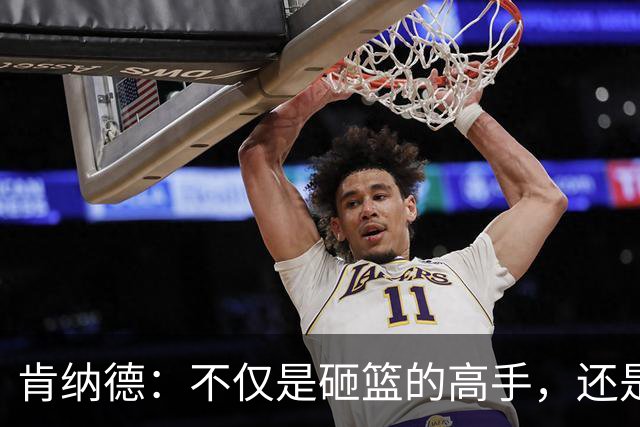 肯纳德：不仅是砸篮的高手，还是场上的组织者！