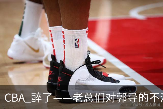 CBA 醉了——老总们对郭导的不满让篮球圈热闹非凡